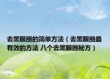 去黑眼圈的简单方法（去黑眼圈最有效的方法 八个去黑眼圈秘方）