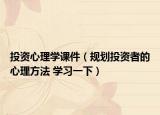 投资心理学课件（规划投资者的心理方法 学习一下）
