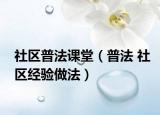 社区普法课堂（普法 社区经验做法）
