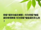 荣耀7遥控功能在哪里（华为荣耀7智能遥控使用教程 华为荣耀7智能遥控怎么用）
