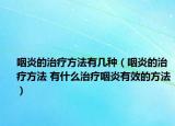 咽炎的治疗方法有几种（咽炎的治疗方法 有什么治疗咽炎有效的方法）