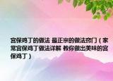 宫保鸡丁的做法 最正宗的做法窍门（家常宫保鸡丁做法详解 教你做出美味的宫保鸡丁）