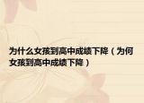 为什么女孩到高中成绩下降（为何女孩到高中成绩下降）