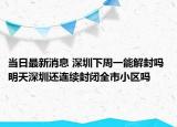 当日最新消息 深圳下周一能解封吗 明天深圳还连续封闭全市小区吗