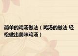 简单的鸡汤做法（鸡汤的做法 轻松做出美味鸡汤）