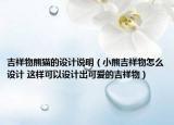 吉祥物熊猫的设计说明（小熊吉祥物怎么设计 这样可以设计出可爱的吉祥物）
