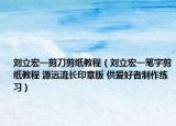 刘立宏一剪刀剪纸教程（刘立宏一笔字剪纸教程 源远流长印章版 供爱好者制作练习）