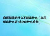 血压低能吃什么不能吃什么（血压低吃什么好 禁止吃什么食物）