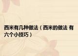 西米有几种做法（西米的做法 有六个小技巧）