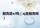 耐克是aJ吗（aj是耐克吗）