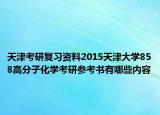 天津考研复习资料2015天津大学858高分子化学考研参考书有哪些内容