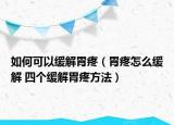 如何可以缓解胃疼（胃疼怎么缓解 四个缓解胃疼方法）