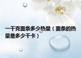 一千克面条多少热量（面条的热量是多少千卡）