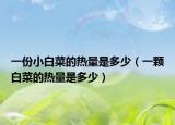 一份小白菜的热量是多少（一颗白菜的热量是多少）