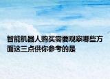 智能机器人购买需要观察哪些方面这三点供你参考的是