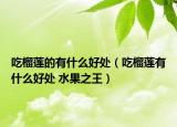 吃榴莲的有什么好处（吃榴莲有什么好处 水果之王）