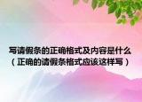 写请假条的正确格式及内容是什么（正确的请假条格式应该这样写）