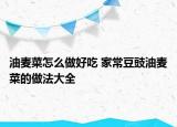 油麦菜怎么做好吃 家常豆豉油麦菜的做法大全