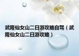 武隆仙女山二日游攻略自驾（武隆仙女山二日游攻略）