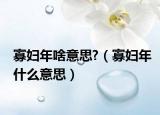 寡妇年啥意思?（寡妇年什么意思）