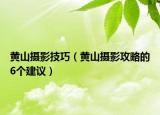 黄山摄影技巧（黄山摄影攻略的6个建议）