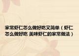 家常虾仁怎么做好吃又简单（虾仁怎么做好吃 美味虾仁的家常做法）
