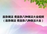 面条做法 煮面条八种做法大全视频（面条做法 煮面条八种做法大全）