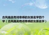 古风绝美有诗意感的女孩名字四个字（古风绝美有诗意感的女孩名字）
