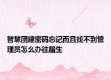 智慧团建密码忘记而且找不到管理员怎么办往届生