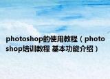 photoshop的使用教程（photoshop培训教程 基本功能介绍）