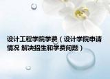 设计工程学院学费（设计学院申请情况 解决招生和学费问题）