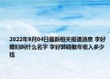 2022年9月04日最新相关报道消息 李好媳妇叫什么名字 李好郭晓敏年收入多少钱