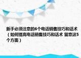 新手必须注意的6个电话销售技巧和话术（如何提高电话销售技巧和话术 留意这5个方面）