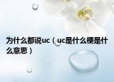 为什么都说uc（uc是什么梗是什么意思）