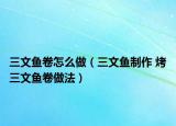 三文鱼卷怎么做（三文鱼制作 烤三文鱼卷做法）