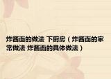炸酱面的做法 下厨房（炸酱面的家常做法 炸酱面的具体做法）