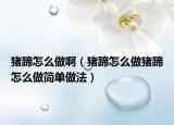 猪蹄怎么做啊（猪蹄怎么做猪蹄怎么做简单做法）