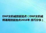 DNF女机械技能加点（DNF女机械师通用技能加点2018年 技巧分享）
