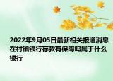 2022年9月05日最新相关报道消息 在村镇银行存款有保障吗属于什么银行