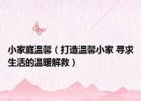小家庭温馨（打造温馨小家 寻求生活的温暖解救）