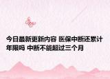 今日最新更新内容 医保中断还累计年限吗 中断不能超过三个月