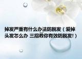 掉发严重有什么办法防脱发（爱掉头发怎么办 三招教你有效防脱发!）