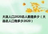 大连人口2020总人数是多少（大连总人口有多少2020）