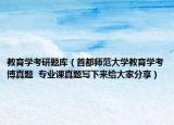 教育学考研题库（首都师范大学教育学考博真题  专业课真题写下来给大家分享）