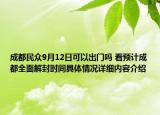 成都民众9月12日可以出门吗 看预计成都全面解封时间具体情况详细内容介绍