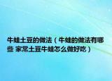 牛蛙土豆的做法（牛蛙的做法有哪些 家常土豆牛蛙怎么做好吃）