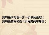 奥特曼简笔画一步一步教我画吧（奥特曼的简笔画 7步完成简单易懂）