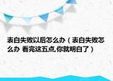 表白失败以后怎么办（表白失败怎么办 看完这五点,你就明白了）