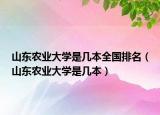 山东农业大学是几本全国排名（山东农业大学是几本）