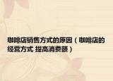咖啡店销售方式的原因（咖啡店的经营方式 提高消费额）
